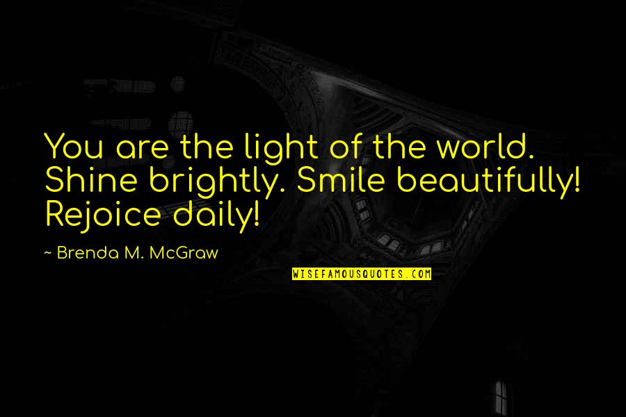 Smile Daily Inspirational Quotes By Brenda M. McGraw: You are the light of the world. Shine Smile Daily Inspirational Quotes By Brenda M. McGraw: You are the light of the world. Shine