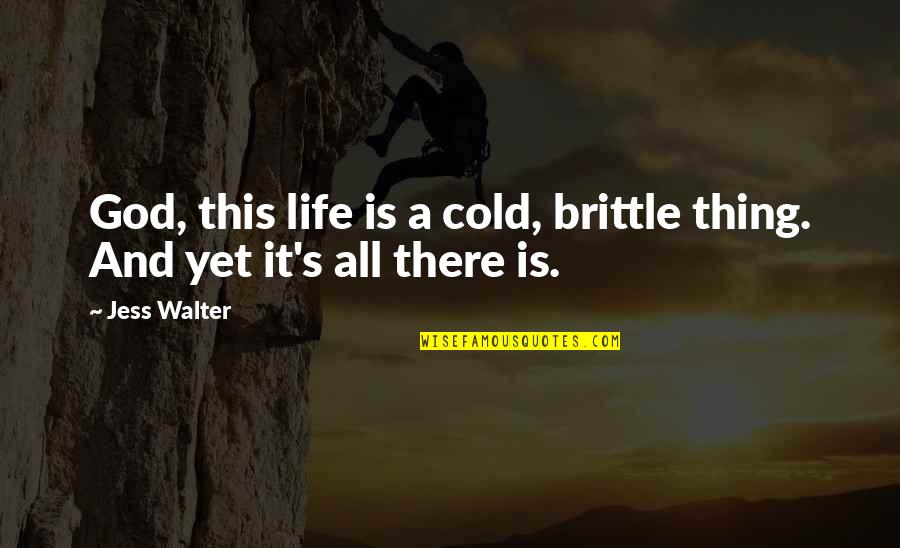 Smile Daily Inspirational Quotes By Jess Walter: God, this life is a cold, brittle thing.