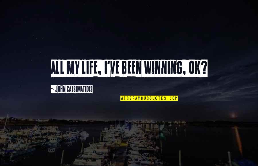 Smile Daily Inspirational Quotes By John Catsimatidis: All my life, I've been winning, ok? Smile Daily Inspirational Quotes By John Catsimatidis: All my life, I've been winning, ok?