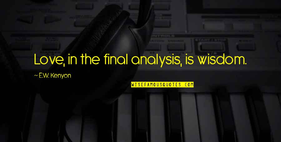 Smile Dammit Quotes By E.W. Kenyon: Love, in the final analysis, is wisdom.