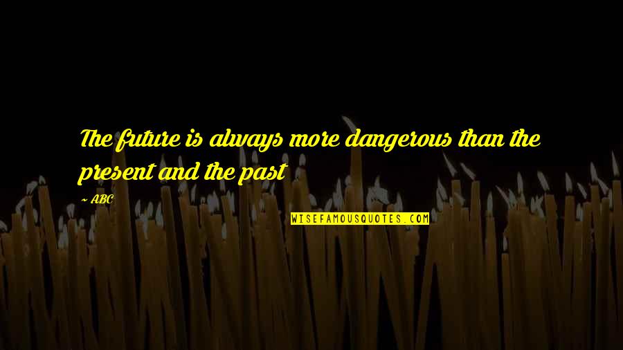 Smile Dawah Quotes By ABC: The future is always more dangerous than the