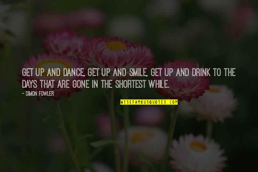Smile Days Quotes By Simon Fowler: Get up and dance, get up and smile,