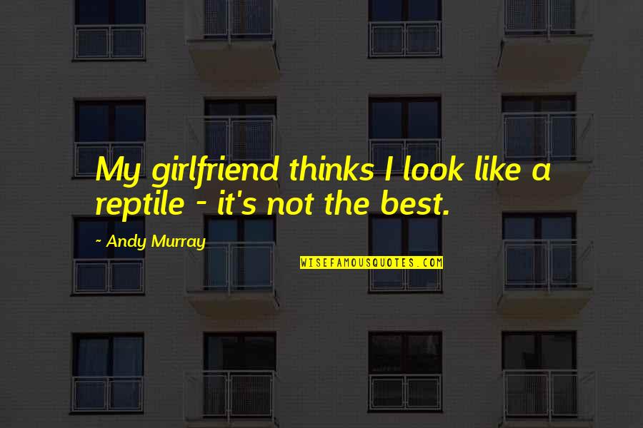Smile Disguise Quotes By Andy Murray: My girlfriend thinks I look like a reptile