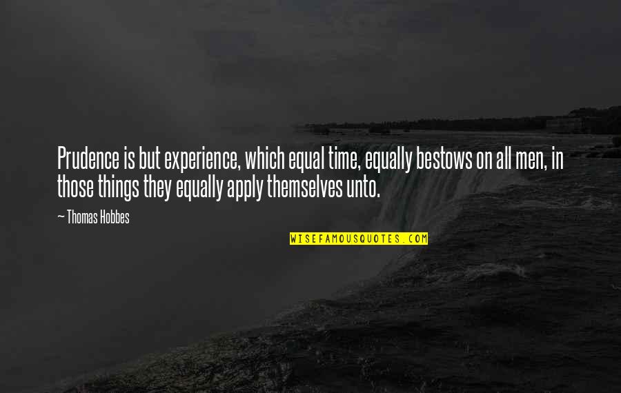 Smile Disguise Quotes By Thomas Hobbes: Prudence is but experience, which equal time, equally Smile Disguise Quotes By Thomas Hobbes: Prudence is but experience, which equal time, equally