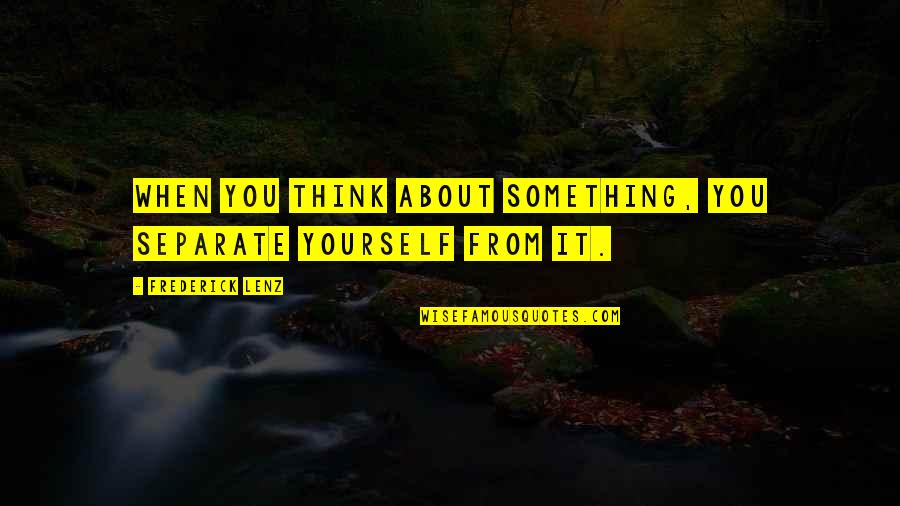 Smile Emoji Quotes By Frederick Lenz: When you think about something, you separate yourself Smile Emoji Quotes By Frederick Lenz: When you think about something, you separate yourself