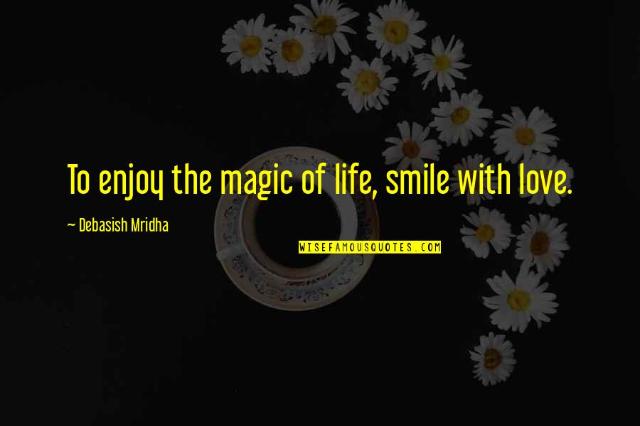 Smile Enjoy Life Quotes By Debasish Mridha: To enjoy the magic of life, smile with