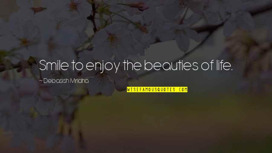 Smile Enjoy Life Quotes By Debasish Mridha: Smile to enjoy the beauties of life.