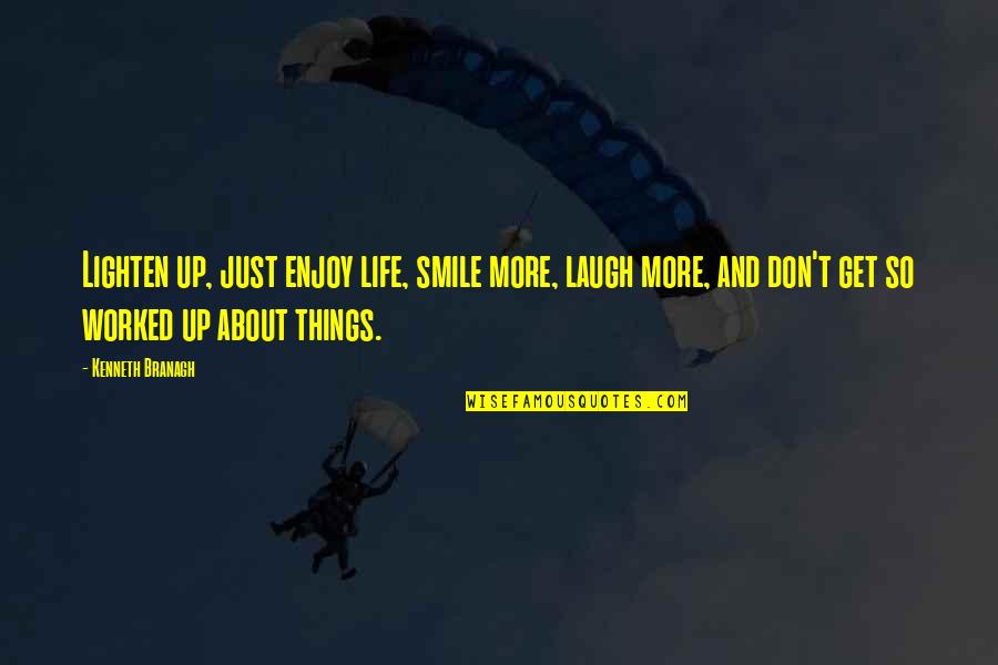 Smile Enjoy Life Quotes By Kenneth Branagh: Lighten up, just enjoy life, smile more, laugh
