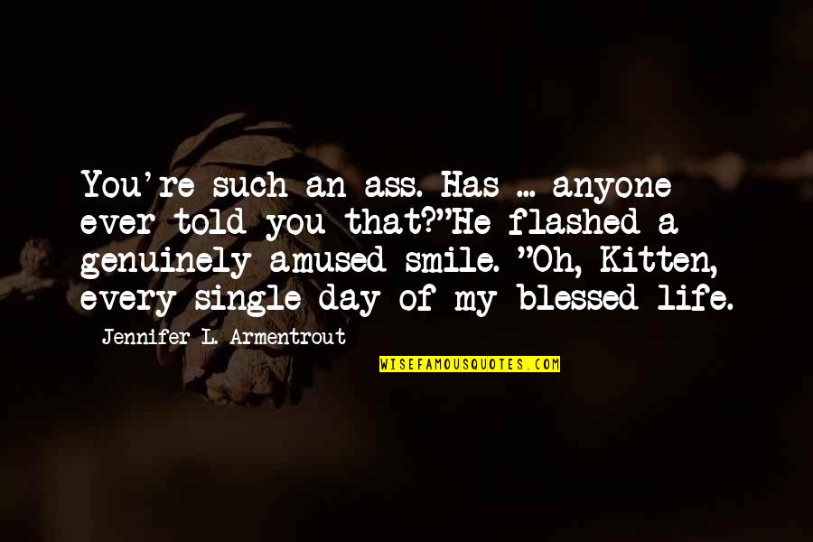 Smile Even If Quotes By Jennifer L. Armentrout: You're such an ass. Has ... anyone ever