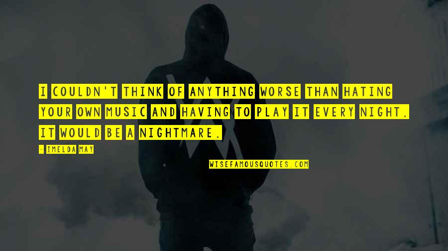 Smile Even If You Have Problems Quotes By Imelda May: I couldn't think of anything worse than hating
