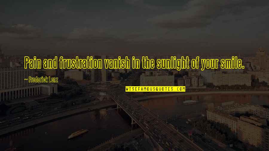 Smile Even If You're In Pain Quotes By Frederick Lenz: Pain and frustration vanish in the sunlight of