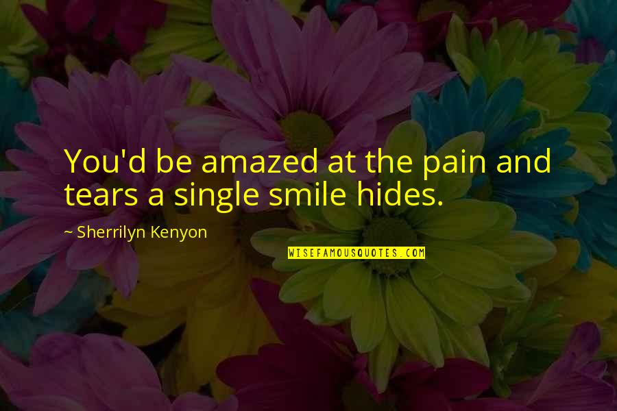 Smile Even If You're In Pain Quotes By Sherrilyn Kenyon: You'd be amazed at the pain and tears