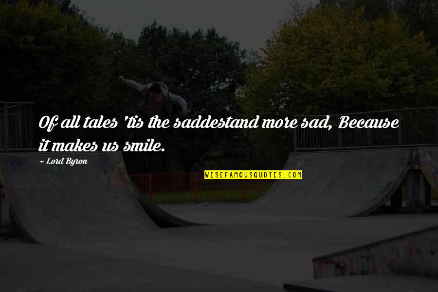 Smile Even If You're Sad Quotes By Lord Byron: Of all tales 'tis the saddestand more sad,