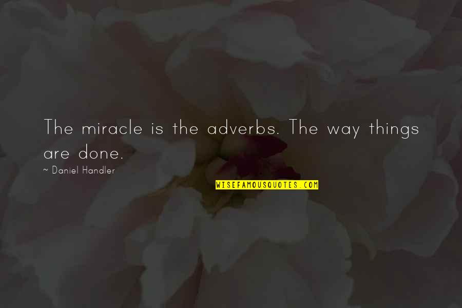 Smile Even It Hurts Quotes By Daniel Handler: The miracle is the adverbs. The way things