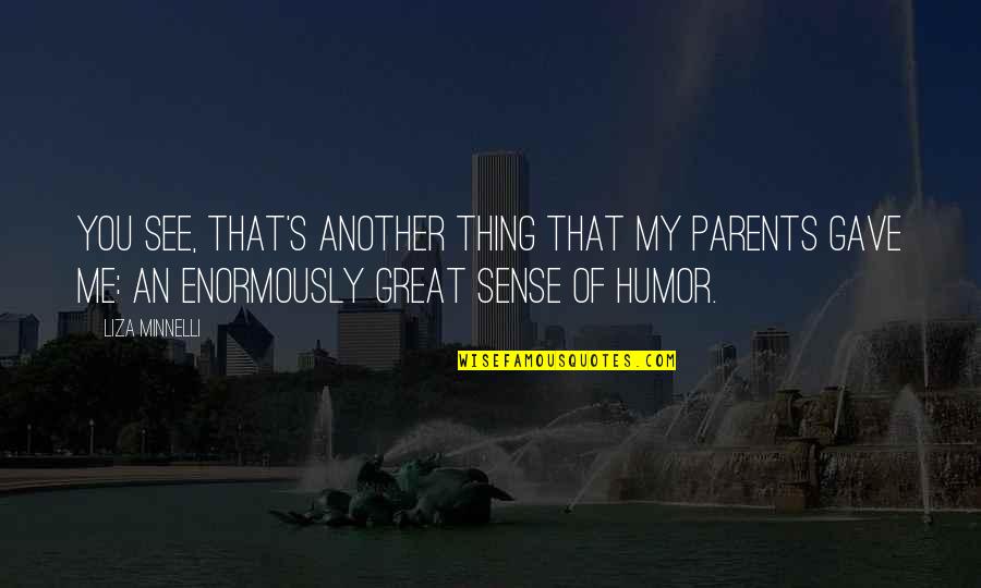 Smile Even Though Your Heart Is Breaking Quotes By Liza Minnelli: You see, that's another thing that my parents