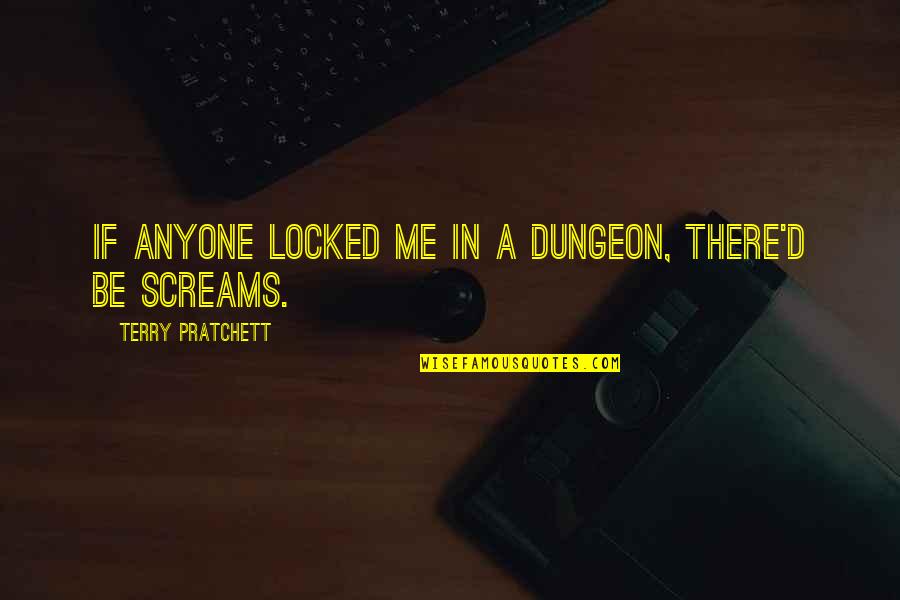 Smile Even Though Your Heart Is Breaking Quotes By Terry Pratchett: If anyone locked me in a dungeon, there'd