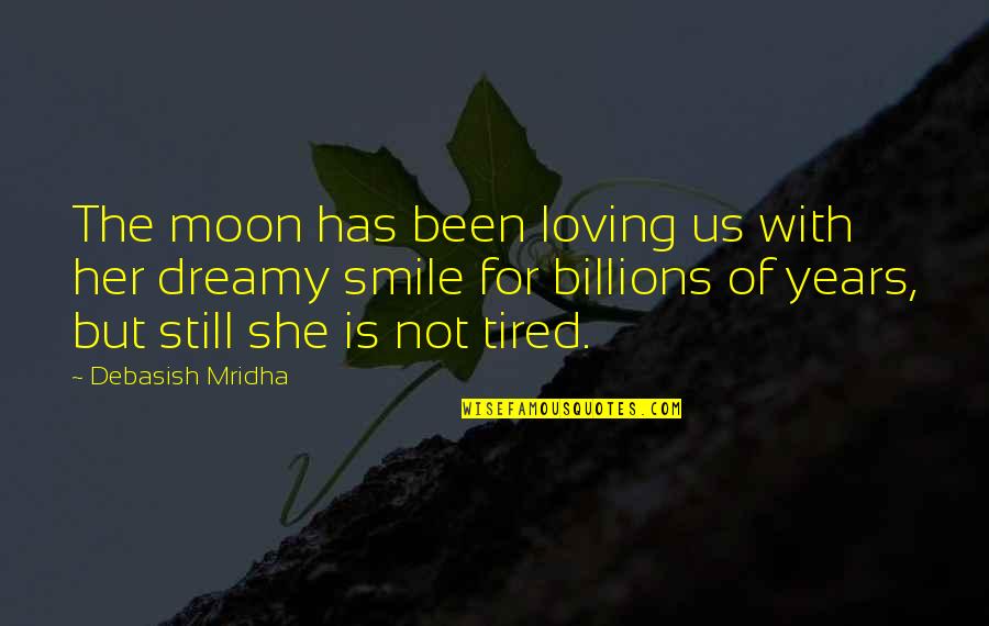 Smile Even Tired Quotes By Debasish Mridha: The moon has been loving us with her