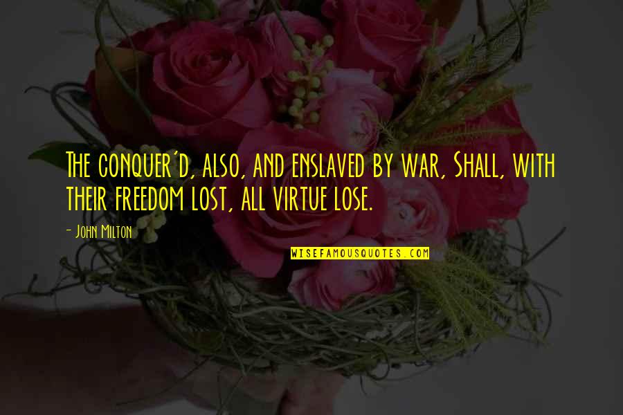 Smile Even Under Stress Quotes By John Milton: The conquer'd, also, and enslaved by war, Shall, Smile Even Under Stress Quotes By John Milton: The conquer'd, also, and enslaved by war, Shall,