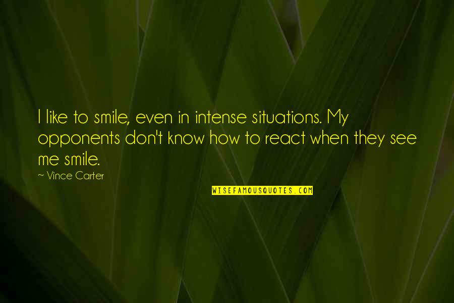 Smile Even When Quotes By Vince Carter: I like to smile, even in intense situations.