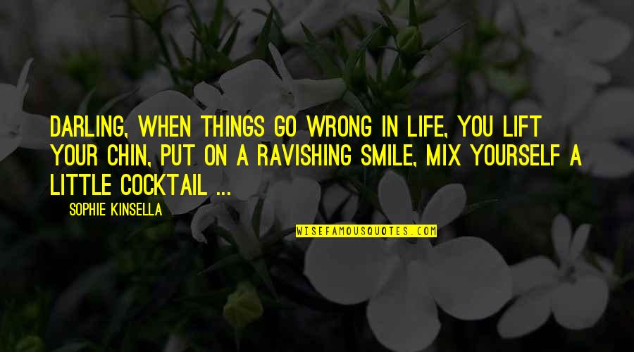 Smile Even When Things Go Wrong Quotes By Sophie Kinsella: Darling, when things go wrong in life, you
