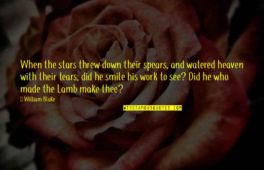 Smile Even When You're Down Quotes By William Blake: When the stars threw down their spears, and