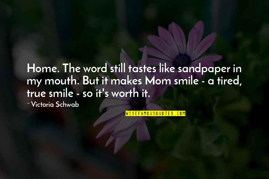 Smile Even Your Tired Quotes By Victoria Schwab: Home. The word still tastes like sandpaper in