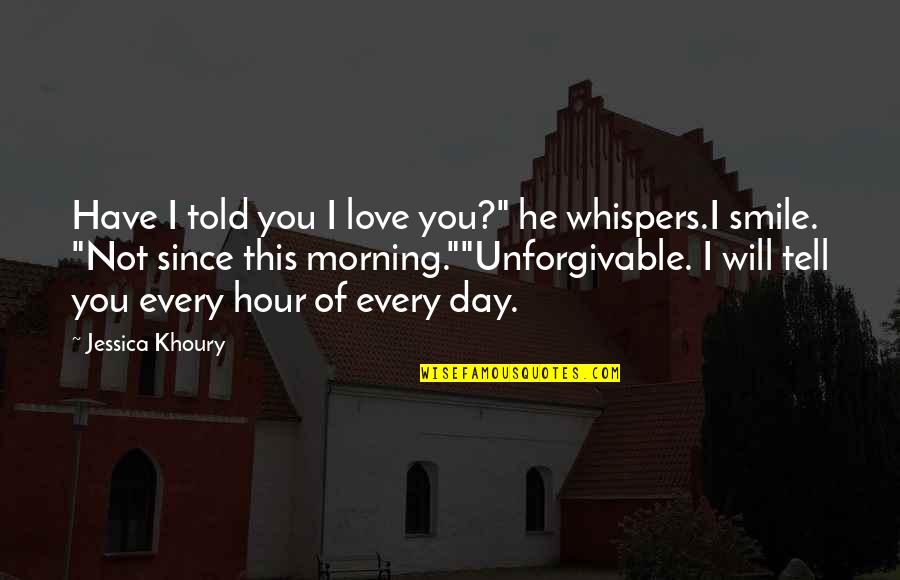 Smile Every Morning Quotes By Jessica Khoury: Have I told you I love you?" he Smile Every Morning Quotes By Jessica Khoury: Have I told you I love you?" he