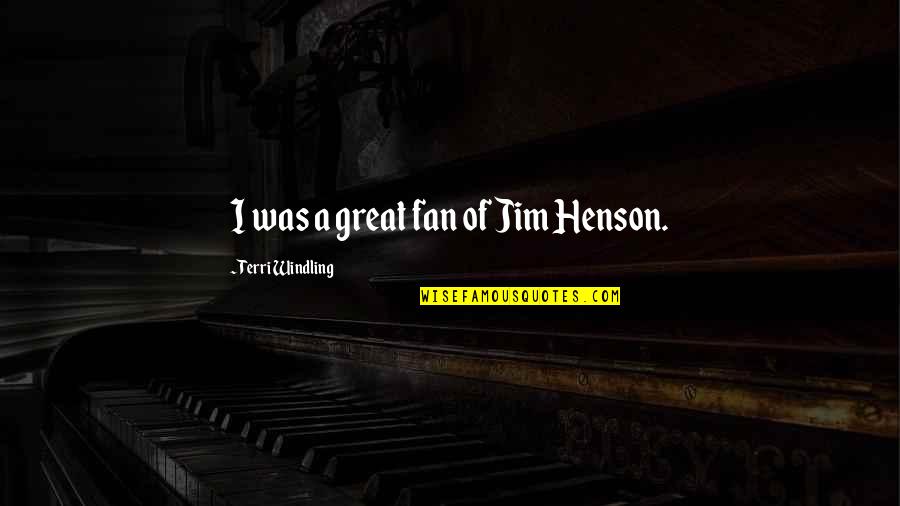 Smile Every Morning Quotes By Terri Windling: I was a great fan of Jim Henson. Smile Every Morning Quotes By Terri Windling: I was a great fan of Jim Henson.