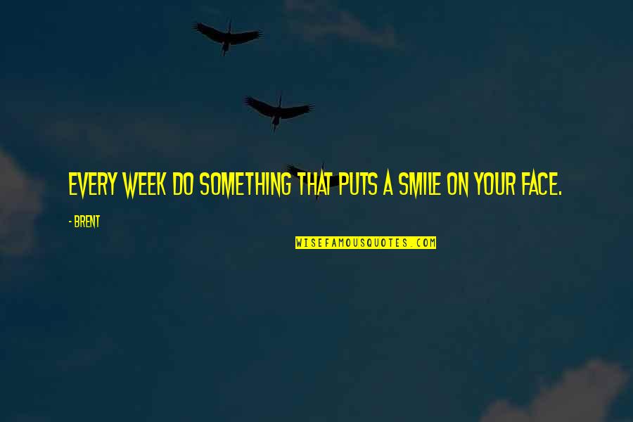 Smile Face Quotes By Brent: Every week do something that puts a smile