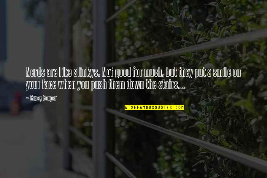 Smile Face Quotes By Casey Cooper: Nerds are like slinkys. Not good for much, Smile Face Quotes By Casey Cooper: Nerds are like slinkys. Not good for much,