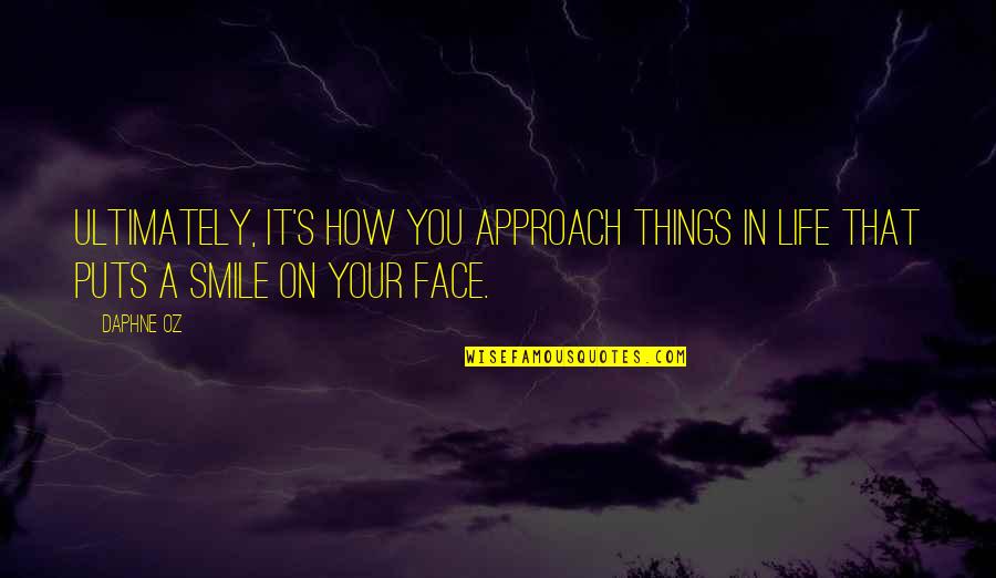 Smile Face Quotes By Daphne Oz: Ultimately, it's how you approach things in life