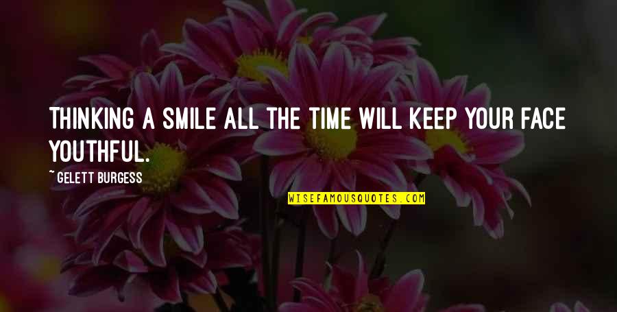 Smile Face Quotes By Gelett Burgess: Thinking a smile all the time will keep Smile Face Quotes By Gelett Burgess: Thinking a smile all the time will keep