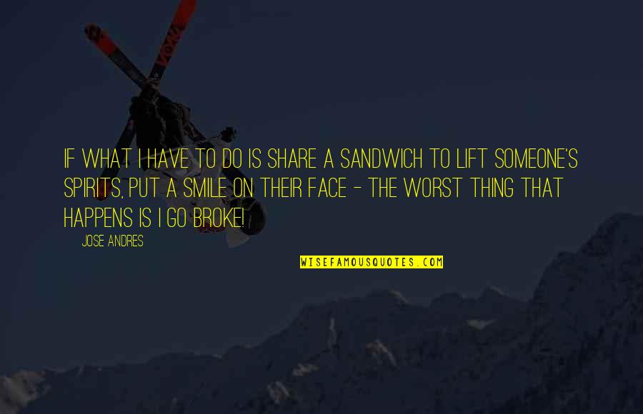 Smile Face Quotes By Jose Andres: If what I have to do is share Smile Face Quotes By Jose Andres: If what I have to do is share