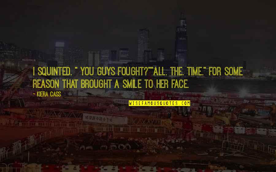 Smile Face Quotes By Kiera Cass: I squinted. " You guys fought?""All. The. Time." Smile Face Quotes By Kiera Cass: I squinted. " You guys fought?""All. The. Time."