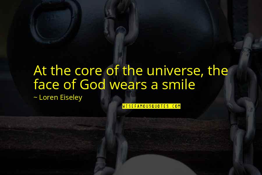 Smile Face Quotes By Loren Eiseley: At the core of the universe, the face Smile Face Quotes By Loren Eiseley: At the core of the universe, the face