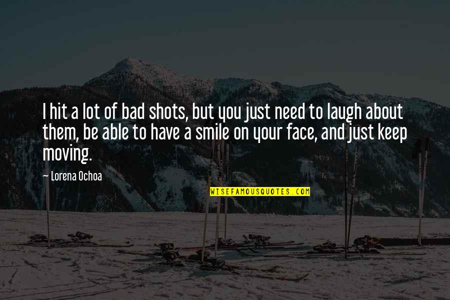 Smile Face Quotes By Lorena Ochoa: I hit a lot of bad shots, but Smile Face Quotes By Lorena Ochoa: I hit a lot of bad shots, but