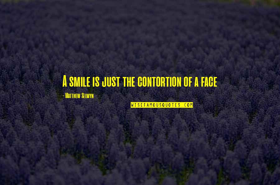 Smile Face Quotes By Matthew Selwyn: A smile is just the contortion of a Smile Face Quotes By Matthew Selwyn: A smile is just the contortion of a