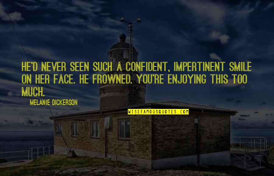 Smile Face Quotes By Melanie Dickerson: He'd never seen such a confident, impertinent smile Smile Face Quotes By Melanie Dickerson: He'd never seen such a confident, impertinent smile