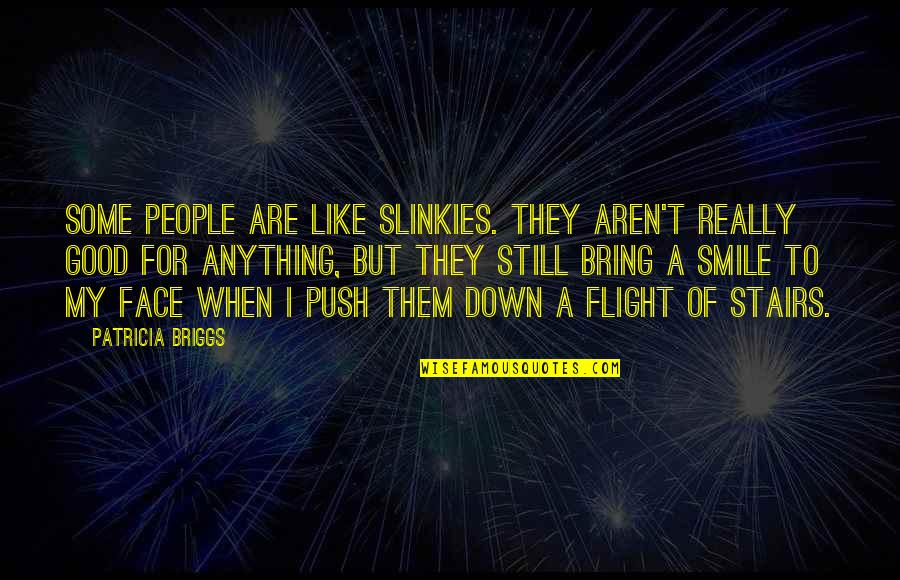 Smile Face Quotes By Patricia Briggs: Some people are like Slinkies. They aren't really Smile Face Quotes By Patricia Briggs: Some people are like Slinkies. They aren't really