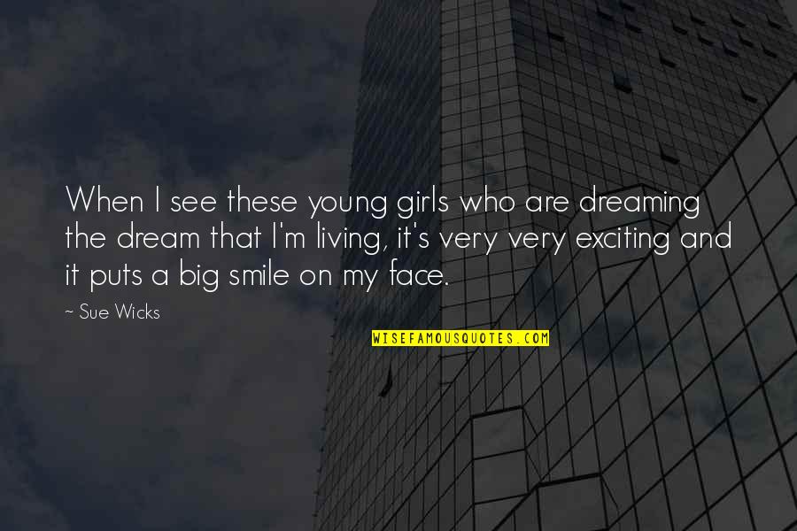 Smile Face Quotes By Sue Wicks: When I see these young girls who are Smile Face Quotes By Sue Wicks: When I see these young girls who are
