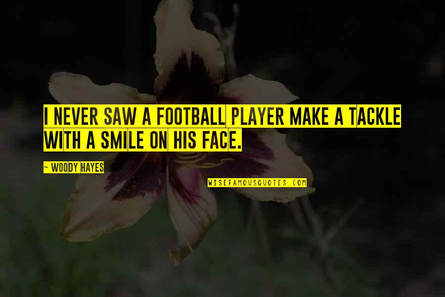 Smile Face Quotes By Woody Hayes: I never saw a football player make a