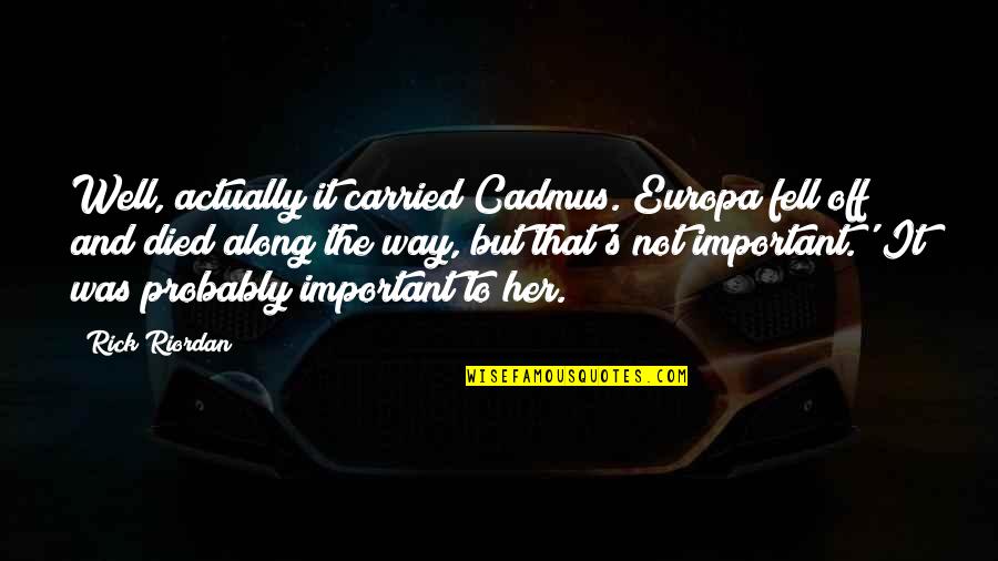 Smile Fade Away Quotes By Rick Riordan: Well, actually it carried Cadmus. Europa fell off