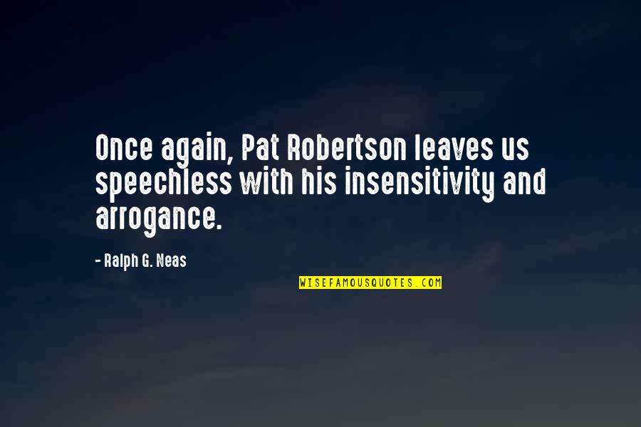Smile Fades Away Quotes By Ralph G. Neas: Once again, Pat Robertson leaves us speechless with
