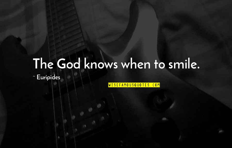 Smile For God Quotes By Euripides: The God knows when to smile.