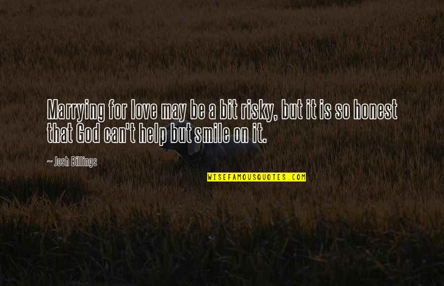 Smile For God Quotes By Josh Billings: Marrying for love may be a bit risky,