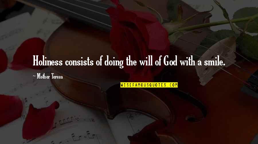 Smile For God Quotes By Mother Teresa: Holiness consists of doing the will of God Smile For God Quotes By Mother Teresa: Holiness consists of doing the will of God