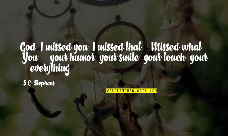 Smile For God Quotes By S.C. Stephens: God, I missed you. I missed that." "Missed