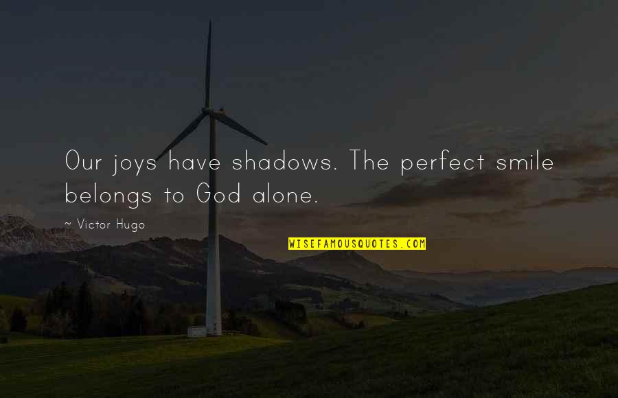 Smile For God Quotes By Victor Hugo: Our joys have shadows. The perfect smile belongs