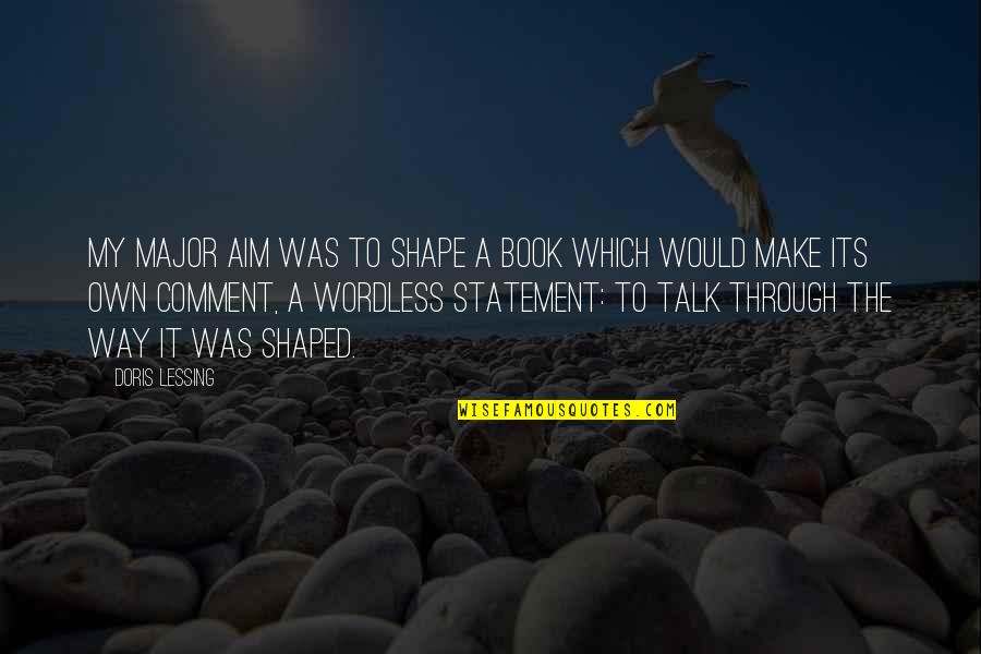 Smile For Haters Quotes By Doris Lessing: My major aim was to shape a book