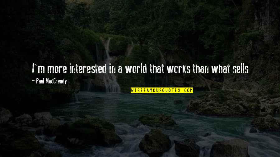 Smile For Haters Quotes By Paul MacCready: I'm more interested in a world that works
